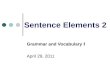 Sentence Elements 2 Grammar and Vocabulary Ⅰ April 29, 2011