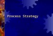 Process Strategy. Overview  Process strategies  Service process design  Process Analysis And Design  Flow charts  Service system mapping  Time-Function