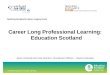 Transforming lives through learning Teaching Scotland’s Future: Legacy Event Career Long Professional Learning: Education Scotland Jayne Horsburgh and