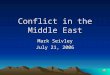 Conflict in the Middle East Mark Seivley July 21, 2006
