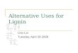 Alternative Uses for Lignin Lisa Lai Tuesday, April 28 2009
