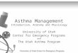 Asthma Management Introduction, Anatomy and Physiology University of Utah Center for Emergency Programs and The Utah Asthma Program