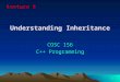 1 Understanding Inheritance COSC 156 C++ Programming Lecture 8