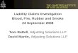 Liability Claims Investigation Blood, Fire, Rubber and Smoke 24 September 2008 Tom Battell, Adjusting Solutions LLP David Martin, Adjusting Solutions LLP