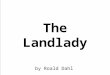 The Landlady by Roald Dahl. Meet the Author Roald Dahl Born in Wales (1916-1990) He often writes stories with dark humor. Some familiar stories: James