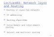 3-1 Lecture03: Network layer and Routing r Routing in layer-two networks r IP addressing r Routing algorithms r Intra-domain and inter-domain routing r