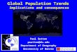 Global Population Trends implications and consequences Paul Sutton psutton@du.edu Department of Geography University of Denver
