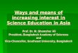 Ways and means of increasing interest in Science Education in Asia Prof. Dr. M. Shamsher Ali President, Bangladesh Academy of Sciences and Vice-Chancellor,