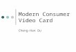 Modern Consumer Video Card Cheng-Han Du. What Is Video Card? A separated card to generate and output image to display. Not the integrated graphic processor
