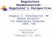 Regulatory Harmonization: Regulator’s Perspective Institute of Medicine February 13, 2013 Douglas C. Throckmorton, MD Deputy Director for Regulatory Programs,