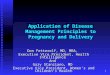Application of Disease Management Principles to Pregnancy and Delivery Don Fetterolf, MD, MBA, Executive Vice President, Health Intelligence And Gary Stanziano,