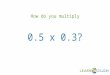 How do you multiply 0.5 x 0.3?. In this lesson you will learn how to multiply decimals by decimals by using an area model
