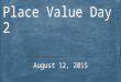 August 12, 2015 Place Value Day 2. Goal I will be able to reason concretely and pictorially using place value understanding to relate adjacent base ten