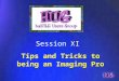 Tips and Tricks to being an Imaging Pro Session XI