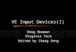 VE Input Devices(I) Doug Bowman Virginia Tech Edited by Chang Song