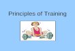 Principles of Training Principles of training Principles of training are the rules to follow when undertaking physical activity programmes to improve
