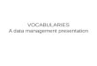 VOCABULARIES A data management presentation. Data management best practices Inventory of resources/datasets – Database level or series of datasets/collections