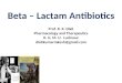 Beta – Lactam Antibiotics Prof. R. K. Dixit Pharmacology and Therapeutics K. G. M. U. Lucknow dixitkumarrakesh@gmail.com