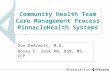 Community Health Team Care Management Process PinnacleHealth Systems Don DeArmitt, M.D. Becky E. Zook RN, BSN, MS, CCP