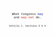 What Congress may and may not do. Article I, Sections 8 & 9