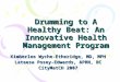 Drumming to A Healthy Beat: An Innovative Health Management Program Kimberlee Wyche-Etheridge, MD, MPH Lateesa Posey-Edwards, APRN, BC CityMatCH 2007