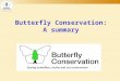 Butterfly Conservation: A summary. Key facts Established 1968 Registered charity and Limited Co. Mission to save butterflies, moths and their habitats