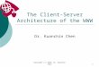 Copyright (c) 2010, Dr. Kuanchin Chen1 The Client-Server Architecture of the WWW Dr. Kuanchin Chen