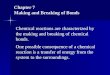 Chapter 7 Making and Breaking of Bonds Chemical reactions are characterized by the making and breaking of chemical bonds. One possible consequence of a