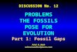 DISCUSSION No. 12 PROBLEMS THE FOSSILS POSE FOR EVOLUTION Part 1: Fossil Gaps Ariel A. Roth sciencesandscriptures.com