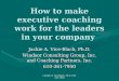 C.Jackie A. Vice-Black, Ph.D. 610-361-7950 How to make executive coaching work for the leaders in your company Jackie A. Vice-Black, Ph.D. Windsor Consulting