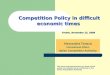 Competition Policy in difficult economic times Alessandra Tonazzi International Affairs Italian Competition Authority The views expressed herein are those