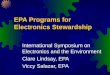 EPA Programs for Electronics Stewardship International Symposium on Electronics and the Environment Clare Lindsay, EPA Viccy Salazar, EPA