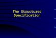 The Structured Specification. Why a Structured Specification? System analyst communicates the user requirements to the designer with a document called