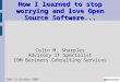 How I learned to stop worrying and love Open Source Software... Colin M. Sharples Advisory IT Specialist IBM Business Consulting Services SQNZ 21 October