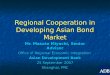 Regional Cooperation in Developing Asian Bond Market Mr. Masato Miyachi, Senior Advisor Office of Regional Economic Integration Asian Development Bank
