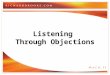 Listening Through Objections. Listening through objections is the Tai Chi approach to dealing with people’s questions and concerns