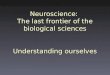 Neuroscience: The last frontier of the biological sciences Understanding ourselves