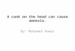 A conk on the head can cause amnesia. By: Mohamed Anwar
