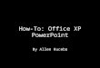 How-To: Office XP PowerPoint By Allen Kuceba PowerPoint The infamous white screen intimidates many new users when they start a new PowerPoint These steps