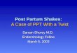 Post Partum Shakes: A Case of PPT With a Twist Sanam Shorey M.D. Endocrinology Fellow March 5, 2003