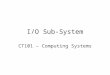 I/O Sub-System CT101 – Computing Systems. Contents Overview Peripheral Devices and IO Modules Programmed I/O Interrupt Driven I/O DMA