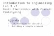 1 Introduction to Engineering Lab 3 -1 Basic Electronics with Circuit Prototyping Agenda Introduction to circuits Building a simple circuit