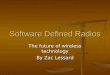 Software Defined Radios The future of wireless technology By Zac Lessard