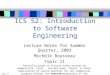 Topic 11Summer 2003 1 ICS 52: Introduction to Software Engineering Lecture Notes for Summer Quarter, 2003 Michele Rousseau Topic 11 Partially based on
