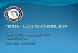 PROJECT COST REDISTRIBUTION Project Manager and PCR Coordinators training material