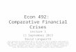 Econ 492: Comparative Financial Crises Lecture 1 11 September 2013 David Longworth This material is copyrighted and is for the sole use of students registered