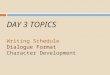 DAY 3 TOPICS Writing Schedule Dialogue Format Character Development