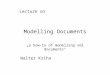 Modelling Documents „a how-to of modelling xml documents“ Lecture on Walter Kriha