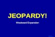 Template by Bill Arcuri, WCSD Click Once to Begin JEOPARDY! Westward Expansion