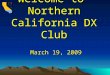 Welcome to Northern California DX Club March 19, 2009
